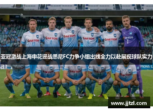 亚冠激战上海申花迎战悉尼FC力争小组出线全力以赴展现球队实力